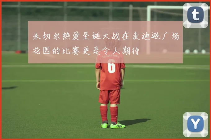 米切尔热爱圣诞大战在麦迪逊广场花园的比赛更是令人期待