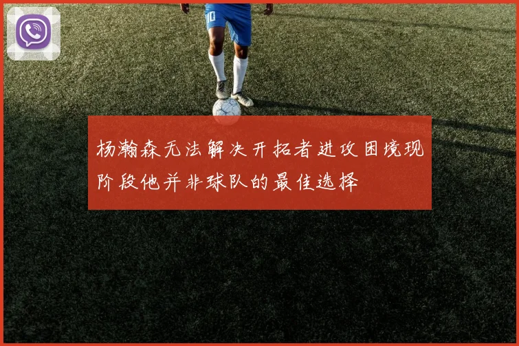 杨瀚森无法解决开拓者进攻困境现阶段他并非球队的最佳选择