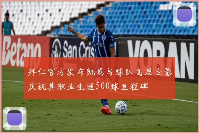 拜仁官方发布凯恩与球队高层合影庆祝其职业生涯500球里程碑